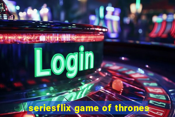 seriesflix game of thrones